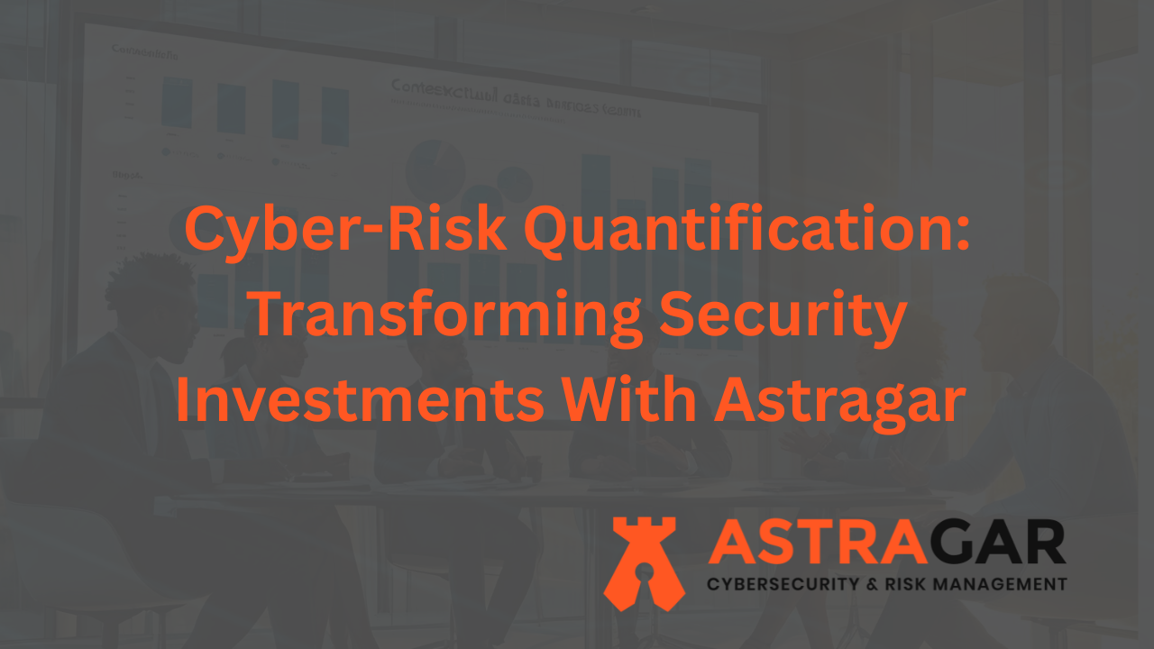 Cyber-Risk Quantification: Transforming Security Investments With Astragar 
